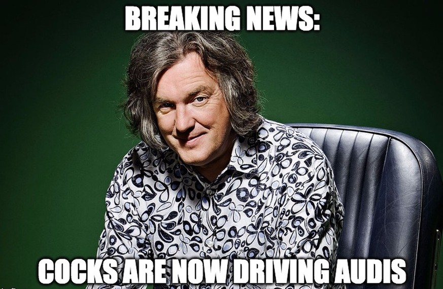 James May: Cocks are now driving Audis. https://imgflip.com/i/nbjvk