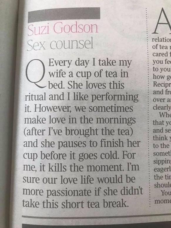 «Jeden Tag bringe ich meiner Frau eine Tasse Tee ans Bett. Sie liebt dieses Ritual und ich übe es auch gerne aus. Wie dem auch sei, manchmal haben wir am Morgen Sex (nachdem ich den Tee gebracht habe) ...