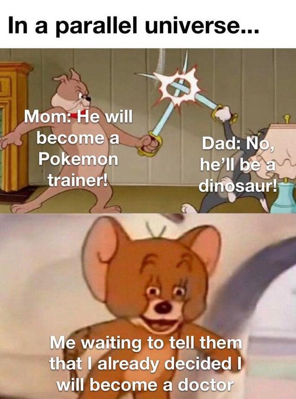 Mami: Er wird Pokemon-Trainer! Papi: Nein, er wird ein Dinosaurier! Ich: Am warten, um ihnen mitzuteilen, dass ich mich entschieden habe, Arzt zu werden.