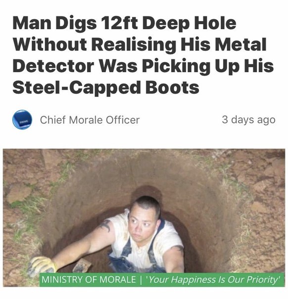 «Mann gräbt Vier-Meter-Loch, bis er realisiert, dass der Metalldetektor seine Stahlkappen-Schuhe meinte.»