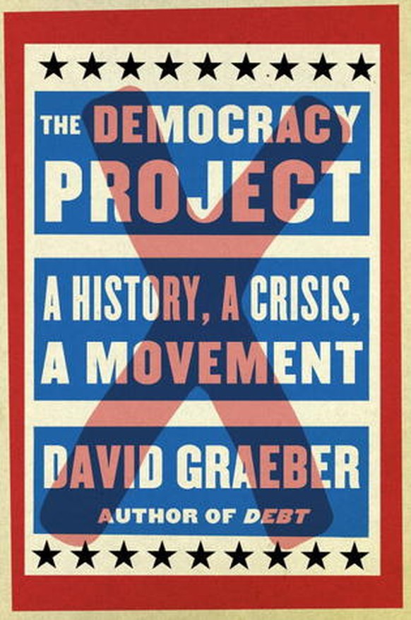 David Graebers The Democracy Project.